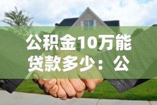 公积金10万能贷款多少：公积金10万元最高可贷额度多少