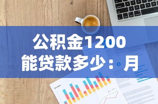 公积金1200能贷款多少：月缴1200公积金可贷额度如何计算
