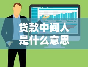 贷款中间人是什么意思：贷款中介扮演什么角色