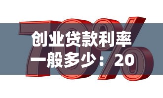 创业贷款利率一般多少：2025年创业贷款最低利率是多少