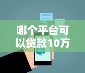 哪个平台可以贷款10万：2025年哪些渠道能借到10万元