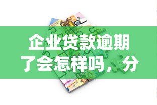 企业贷款逾期了会怎样吗，分析五个2025最新执行人贷款稳下的口子