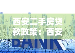 西安二手房贷款政策：西安二手房首付比例和利率最新规定