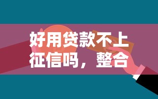 好用贷款不上征信吗，整合5个2025最新和招联金融一样的贷款平台