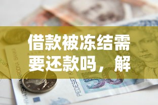 借款被冻结需要还款吗，解答五家2025最新有啥贷款平台容易过的
