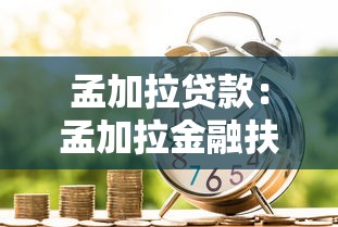 孟加拉贷款：孟加拉金融扶持政策有哪些