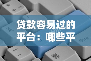 贷款容易过的平台：哪些平台更容易通过贷款审批