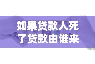 如果贷款人死了贷款由谁来还：借款人离世后债务如何处置
