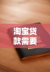 淘宝贷款需要什么条件：申请淘宝贷款需满足哪些资质要求