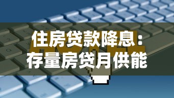 住房贷款降息：存量房贷月供能省多少钱？