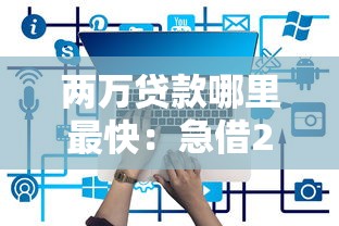 两万贷款哪里最快：急借2万哪些平台放款最快