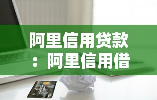 阿里信用贷款：阿里信用借贷如何申请