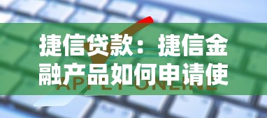 捷信贷款：捷信金融产品如何申请使用