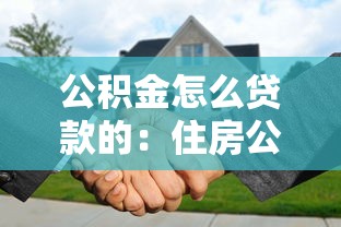 公积金怎么贷款的：住房公积金贷款申请条件与流程