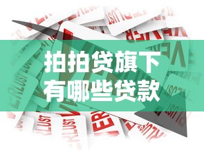 拍拍贷旗下有哪些贷款：拍拍贷提供的贷款产品有哪些