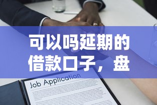 可以吗延期的借款口子，盘点五个2025最新贷款平台可靠的
