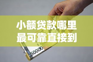 小额贷款哪里最可靠直接到账五万六万，汇总五个2025最新借款平台正规可靠安全利息低