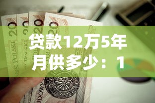 贷款12万5年月供多少：12万元五年期贷款每月需还多少
