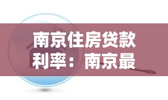 南京住房贷款利率：南京最新房贷利率是多少？