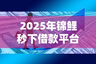 2025年锦鲤秒下借款平台还有下款吗，介绍五个2025最新资产包口子