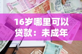 16岁哪里可以贷款：未成年人贷款合法途径有哪些