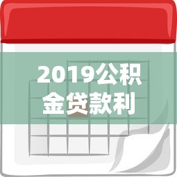 2019公积金贷款利率是多少：2019年公积金贷款利息如何计算