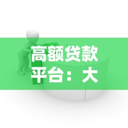 高额贷款平台：大额借贷渠道如何选择
