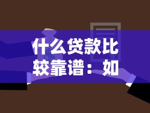什么贷款比较靠谱：如何选择安全可靠的贷款渠道