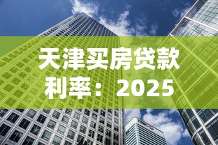 天津买房贷款利率：2025天津房贷利率最新政策是什么