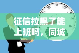 征信拉黑了能上班吗，同城五个2025最新低利率贷款平台