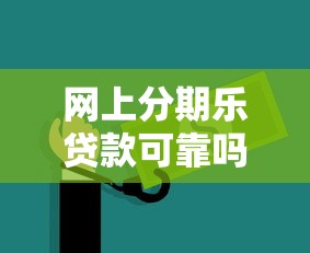 网上分期乐贷款可靠吗：分期乐网贷平台是否安全可信