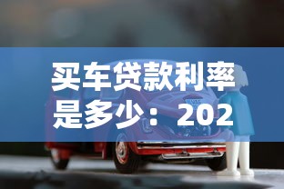 买车贷款利率是多少：2025年车贷利率最低能到多少