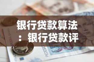 银行贷款算法：银行贷款评估模型如何运作
