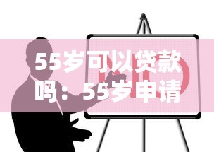 55岁可以贷款吗：55岁申请贷款有哪些限制条件