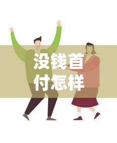 没钱首付怎样贷款买房：无首付如何申请房贷购房