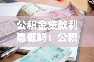 公积金贷款利息低吗：公积金利率为何如此优惠