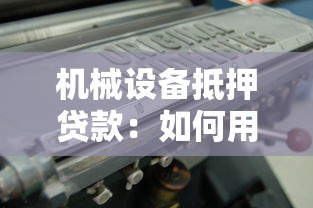 机械设备抵押贷款：如何用生产设备获取融资支持