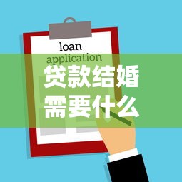 贷款结婚需要什么条件：申请婚贷需满足哪些基本要求