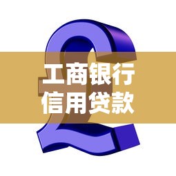 工商银行信用贷款：工行个人信用贷申请条件有哪些