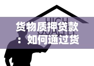 货物质押贷款：如何通过货物抵押获得资金支持