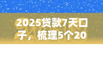 2025贷款7天口子，梳理5个2025最新支付宝贷款平台