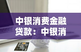 中银消费金融贷款：中银消费贷如何申请更便捷