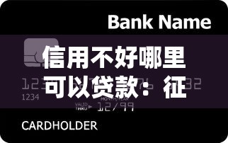信用不好哪里可以贷款：征信差如何快速借到钱