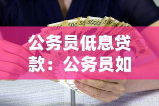 公务员低息贷款：公务员如何申请优惠利率贷款
