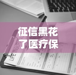 征信黑花了医疗保险能用吗，推荐五个2025最新黑口子
