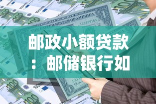 邮政小额贷款：邮储银行如何申请小额资金周转