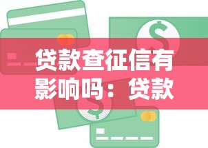贷款查征信有影响吗：贷款征信查询会影响信用吗
