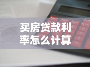 买房贷款利率怎么计算：房贷利息如何测算