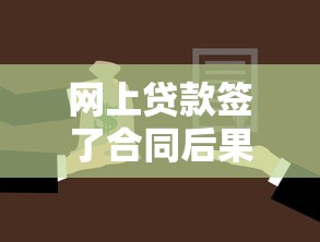 网上贷款签了合同后果：网贷签约后会有哪些法律风险