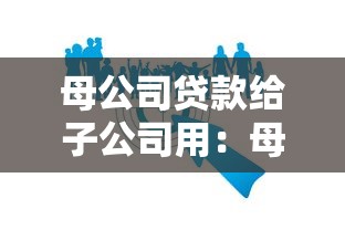 母公司贷款给子公司用：母公司为何向子公司提供贷款用途？